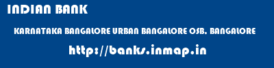 INDIAN BANK  KARNATAKA BANGALORE URBAN BANGALORE OSB, BANGALORE  banks information 